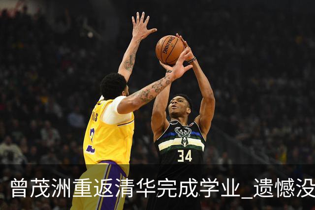 曾茂洲重返清华完成学业 遗憾没打过广东主场